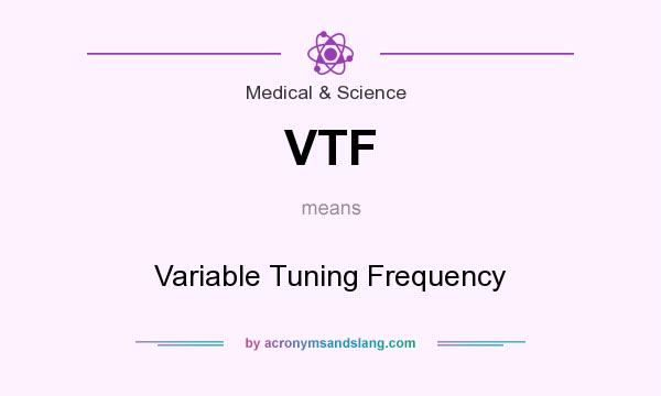 What does VTF mean? It stands for Variable Tuning Frequency