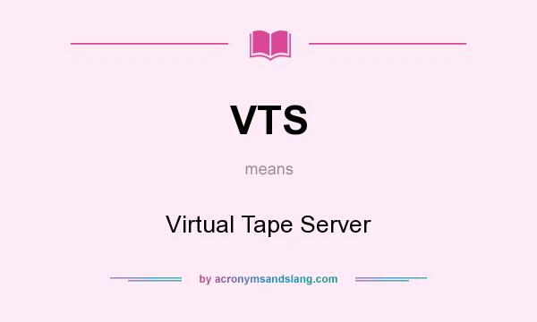 What does VTS mean? It stands for Virtual Tape Server