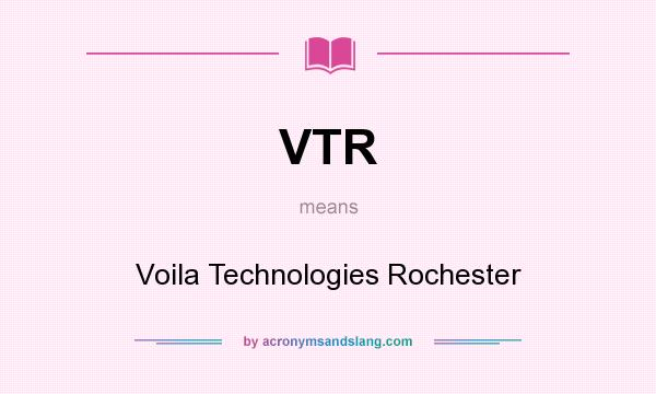 What does VTR mean? It stands for Voila Technologies Rochester