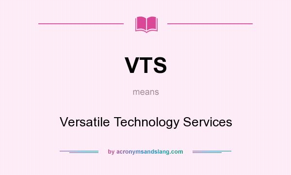 What does VTS mean? It stands for Versatile Technology Services