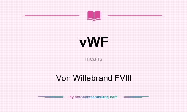 What does vWF mean? It stands for Von Willebrand FVIII