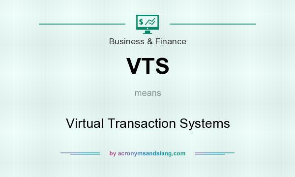What does VTS mean? It stands for Virtual Transaction Systems
