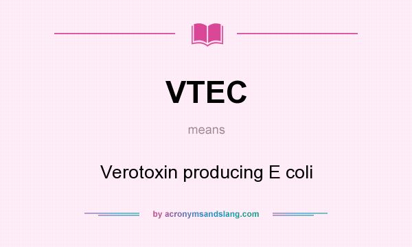 What does VTEC mean? It stands for Verotoxin producing E coli