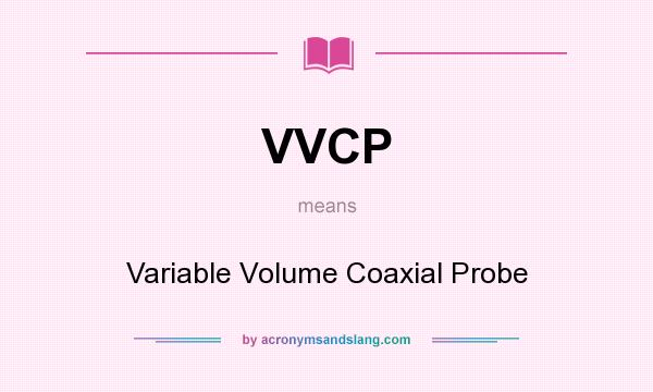 What does VVCP mean? It stands for Variable Volume Coaxial Probe