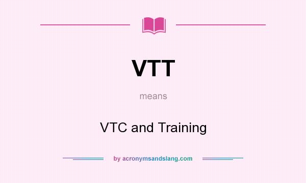 What does VTT mean? It stands for VTC and Training