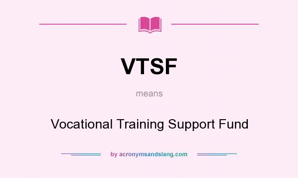 What does VTSF mean? It stands for Vocational Training Support Fund