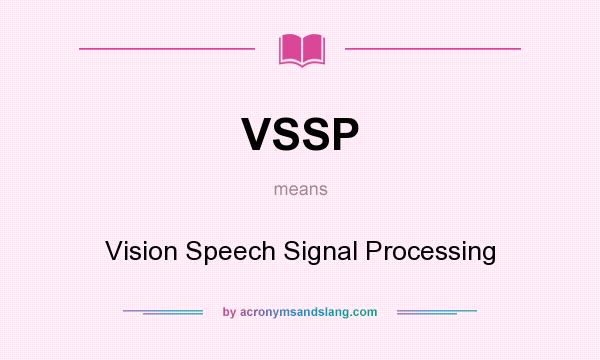 What does VSSP mean? It stands for Vision Speech Signal Processing