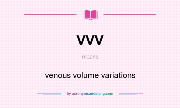 What does VVV mean? It stands for venous volume variations