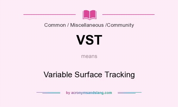What does VST mean? It stands for Variable Surface Tracking