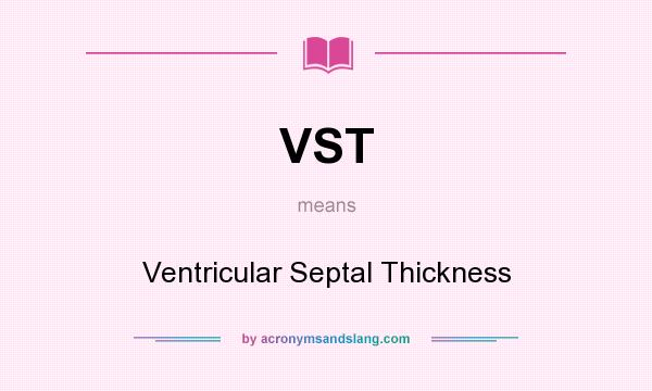 What does VST mean? It stands for Ventricular Septal Thickness
