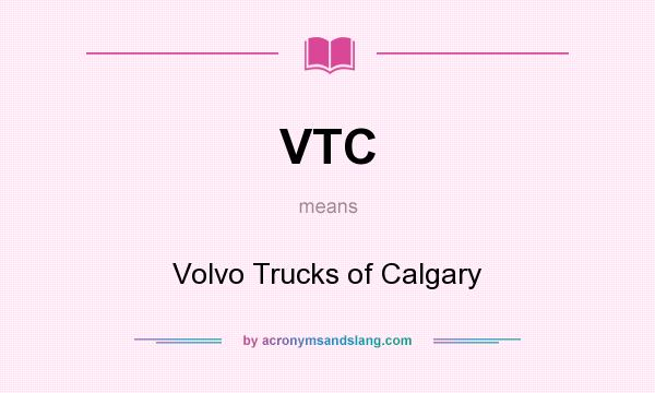 What does VTC mean? It stands for Volvo Trucks of Calgary