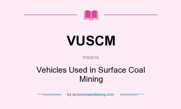 What does VUSCM mean? It stands for Vehicles Used in Surface Coal Mining