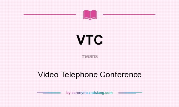 What does VTC mean? It stands for Video Telephone Conference