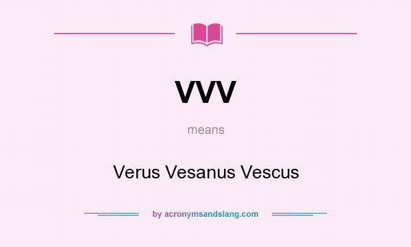What does VVV mean? It stands for Verus Vesanus Vescus