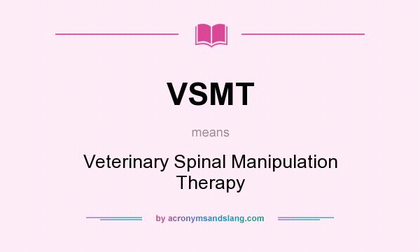 What does VSMT mean? It stands for Veterinary Spinal Manipulation Therapy