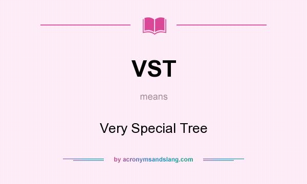 What does VST mean? It stands for Very Special Tree