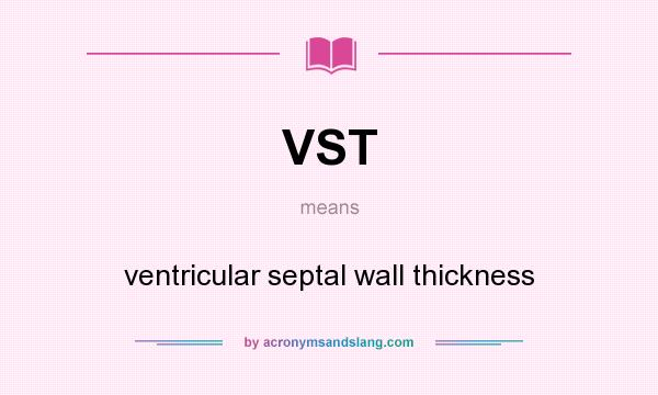 What does VST mean? It stands for ventricular septal wall thickness