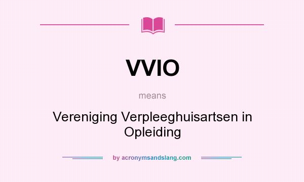 What does VVIO mean? It stands for Vereniging Verpleeghuisartsen in Opleiding