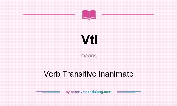 What does Vti mean? It stands for Verb Transitive Inanimate