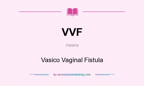 What does VVF mean? It stands for Vasico Vaginal Fistula