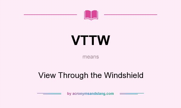 What does VTTW mean? It stands for View Through the Windshield