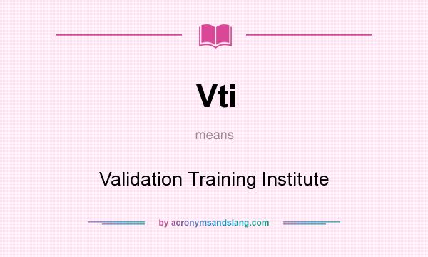 What does Vti mean? It stands for Validation Training Institute