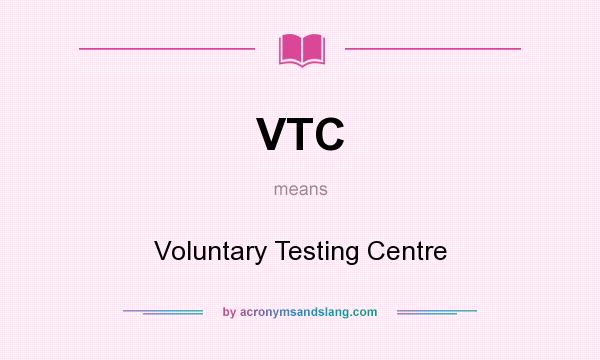 What does VTC mean? It stands for Voluntary Testing Centre