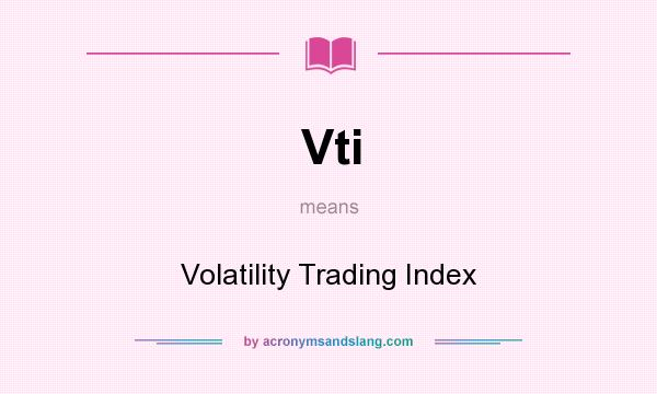 What does Vti mean? It stands for Volatility Trading Index