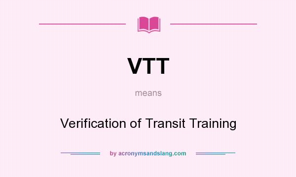 What does VTT mean? It stands for Verification of Transit Training