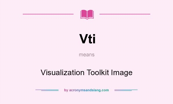 What does Vti mean? It stands for Visualization Toolkit Image