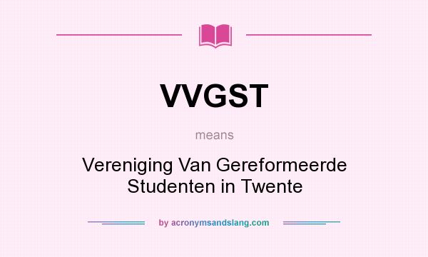 What does VVGST mean? It stands for Vereniging Van Gereformeerde Studenten in Twente
