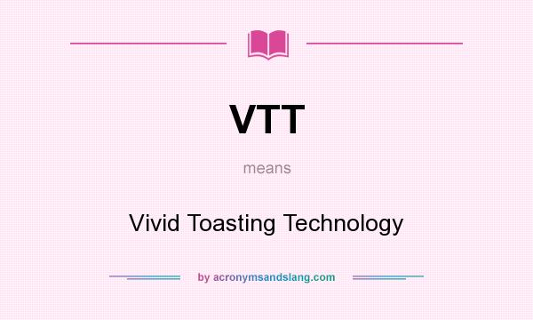 What does VTT mean? It stands for Vivid Toasting Technology