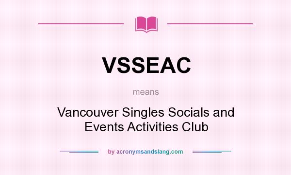 What does VSSEAC mean? It stands for Vancouver Singles Socials and Events Activities Club