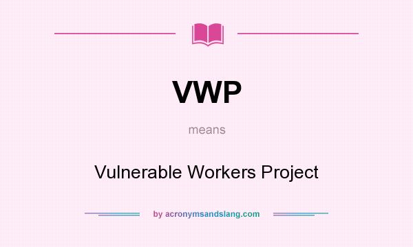 What does VWP mean? It stands for Vulnerable Workers Project