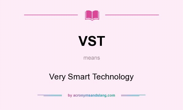 What does VST mean? It stands for Very Smart Technology