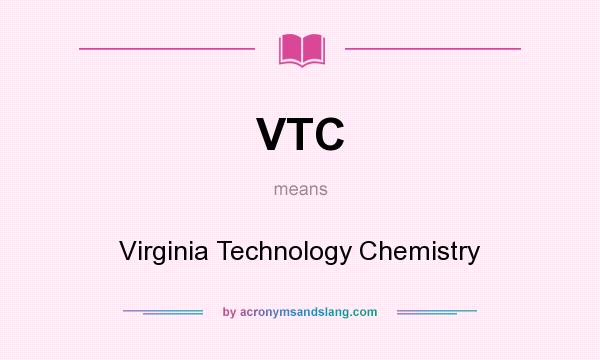 What does VTC mean? It stands for Virginia Technology Chemistry