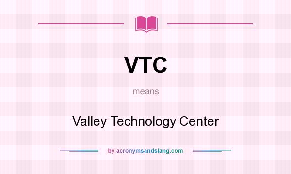 What does VTC mean? It stands for Valley Technology Center