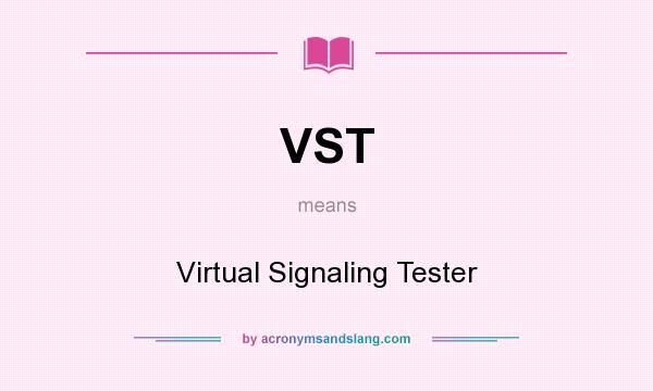 What does VST mean? It stands for Virtual Signaling Tester