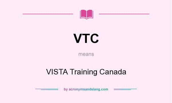 What does VTC mean? It stands for VISTA Training Canada