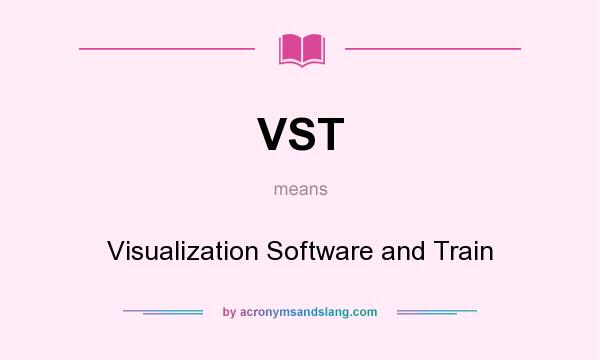 What does VST mean? It stands for Visualization Software and Train