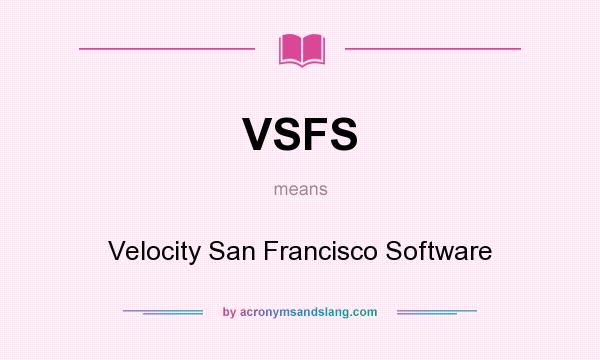 What does VSFS mean? It stands for Velocity San Francisco Software
