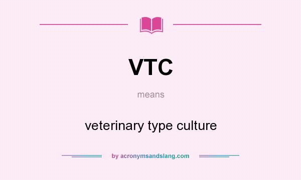 What does VTC mean? It stands for veterinary type culture