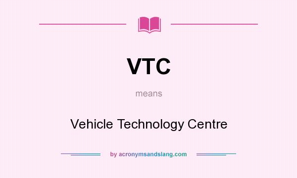 What does VTC mean? It stands for Vehicle Technology Centre