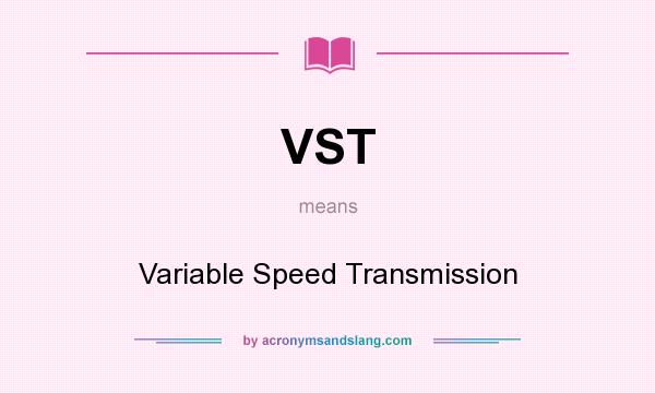 What does VST mean? It stands for Variable Speed Transmission