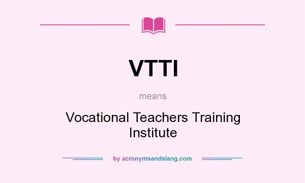 What does VTTI mean? It stands for Vocational Teachers Training Institute