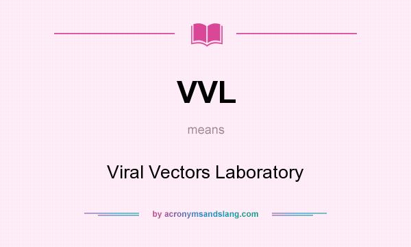 What does VVL mean? It stands for Viral Vectors Laboratory
