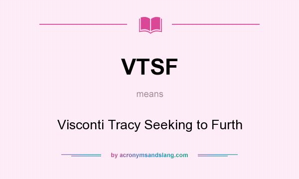 What does VTSF mean? It stands for Visconti Tracy Seeking to Furth