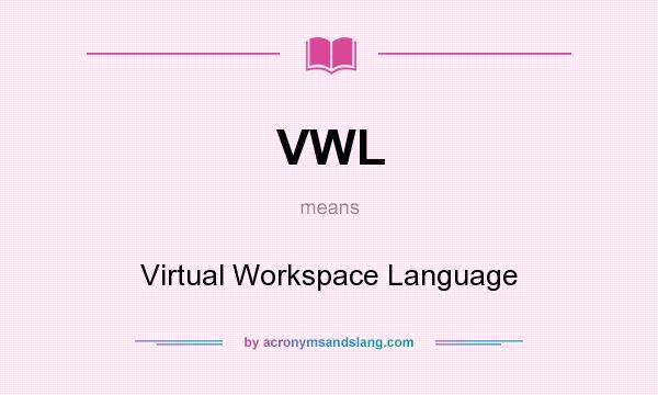 What does VWL mean? It stands for Virtual Workspace Language