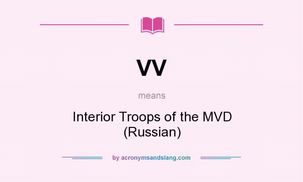 What does VV mean? It stands for Interior Troops of the MVD (Russian)