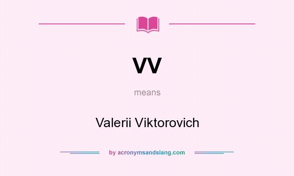 What does VV mean? It stands for Valerii Viktorovich